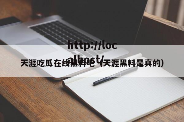 天涯吃瓜在线黑料吧(天涯黑料是真的)